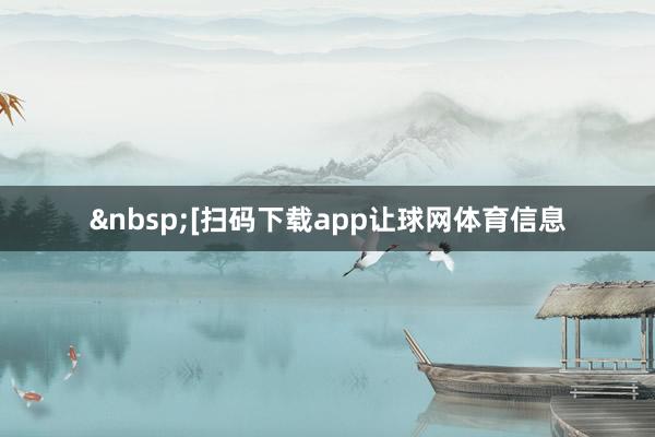 　　　　[扫码下载app让球网体育信息