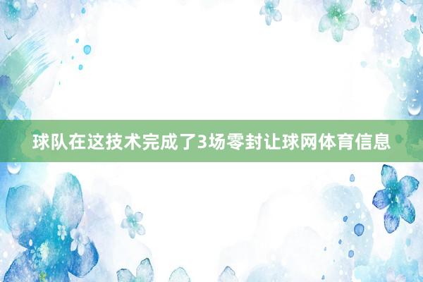 球队在这技术完成了3场零封让球网体育信息